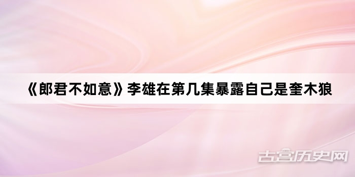 《郎君不如意》李雄在第几集暴露自己是奎木狼