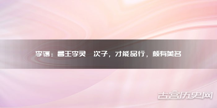 李蔼：鲁王李灵夔次子，才能品行，颇有美名