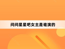 问问星星吧女主是谁演的