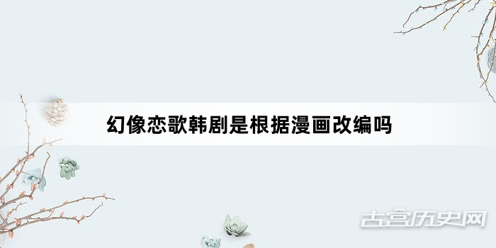 幻像恋歌韩剧是根据漫画改编吗