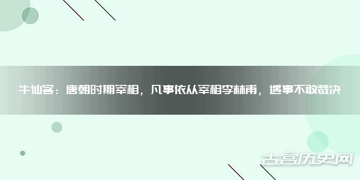 牛仙客：唐朝时期宰相，凡事依从宰相李林甫，遇事不敢裁决