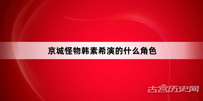 京城怪物韩素希演的什么角色