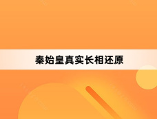 秦始皇真实长相还原