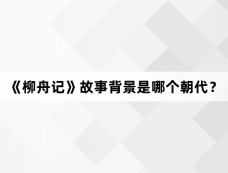 《柳舟记》故事背景是哪个朝代？