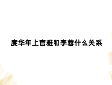 度华年上官雅和李蓉什么关系