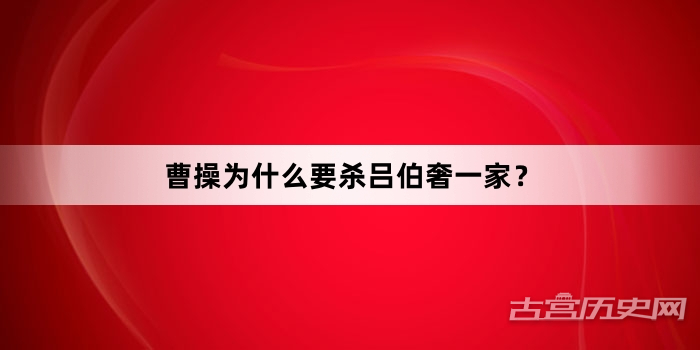 曹操为什么要杀吕伯奢一家？