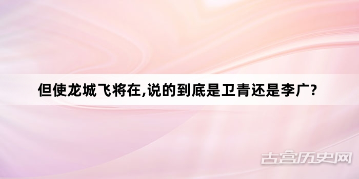 但使龙城飞将在,说的到底是卫青还是李广?