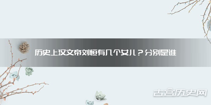 历史上汉文帝刘恒有几个女儿？分别是谁