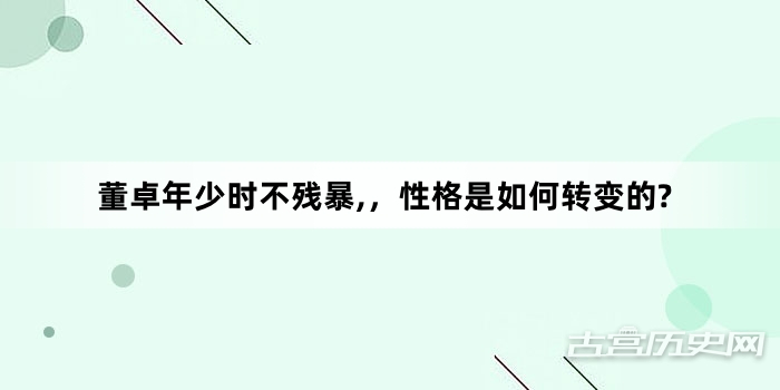 董卓年少时不残暴,，性格是如何转变的?