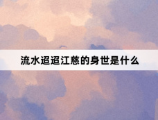流水迢迢江慈的身世是什么
