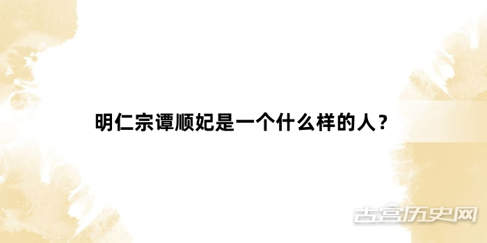 明仁宗谭顺妃是一个什么样的人？