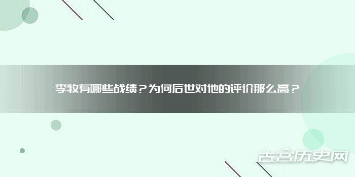 李牧有哪些战绩？为何后世对他的评价那么高？
