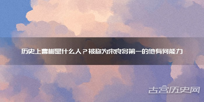 历史上曹彬是什么人？被称为宋良将第一的他有何能力