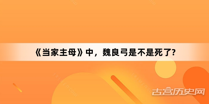 《当家主母》中，魏良弓是不是死了?