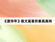 《度华年》裴文宣喜欢秦真真吗