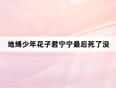 地缚少年花子君宁宁最后死了没