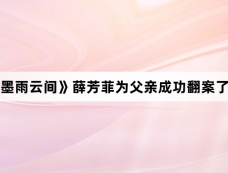 《墨雨云间》薛芳菲为父亲成功翻案了吗