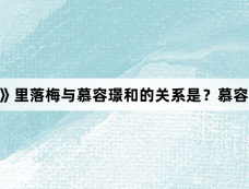 《春花焰》里落梅与慕容璟和的关系是？慕容璟和为什么要娶落梅？