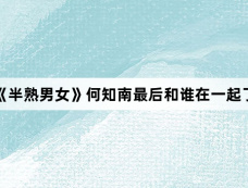 《半熟男女》何知南最后和谁在一起了