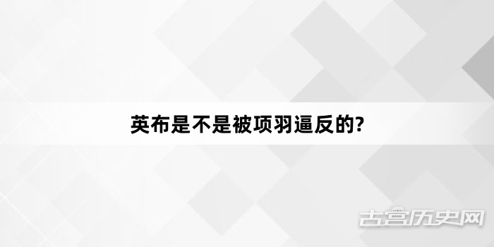 英布是不是被项羽逼反的?