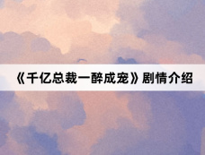 《千亿总裁一醉成宠》剧情介绍