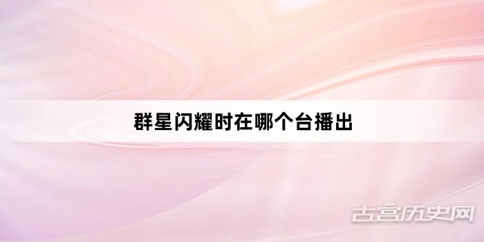 群星闪耀时在哪个台播出