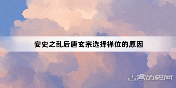 安史之乱后唐玄宗选择禅位的原因