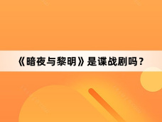 《暗夜与黎明》是谍战剧吗？