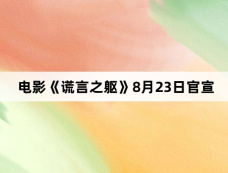 电影《谎言之躯》8月23日官宣