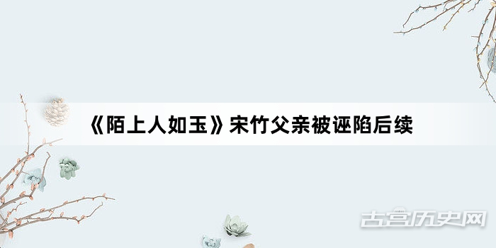 《陌上人如玉》宋竹父亲被诬陷后续