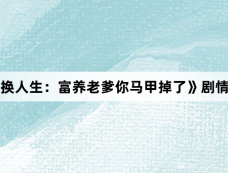 《交换人生:富养老爹你马甲掉了》剧情介绍