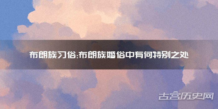 布朗族习俗:布朗族婚俗中有何特别之处
