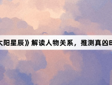 《太阳星辰》解读人物关系,推测真凶BOSS