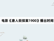 电影《唐人街探案1900》播出时间
