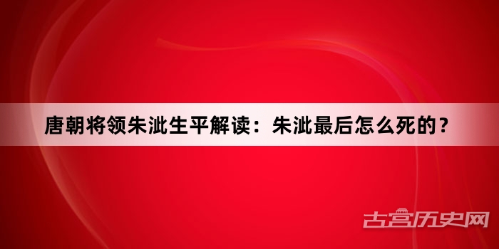 唐朝将领朱泚生平解读：朱泚最后怎么死的？