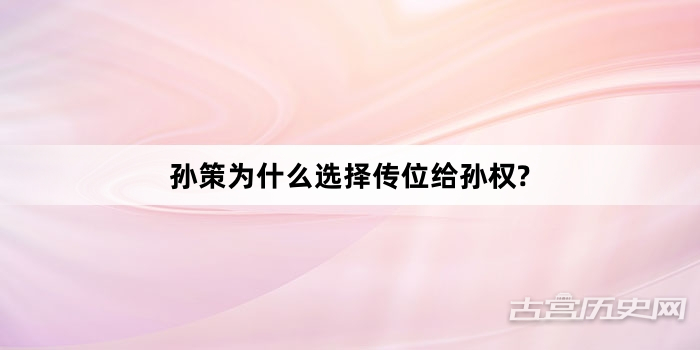 孙策为什么选择传位给孙权?