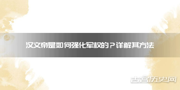 汉文帝是如何强化军权的？详解其方法