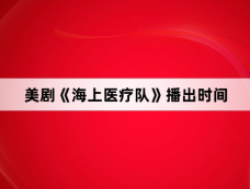 美剧《海上医疗队》播出时间