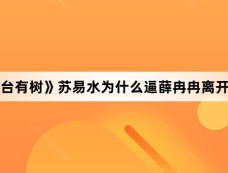 《仙台有树》苏易水为什么逼薛冉冉离开西山