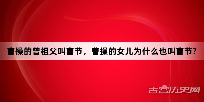 曹操的曾祖父叫曹节，曹操的女儿为什么也叫曹节?