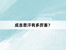 成吉思汗有多厉害？