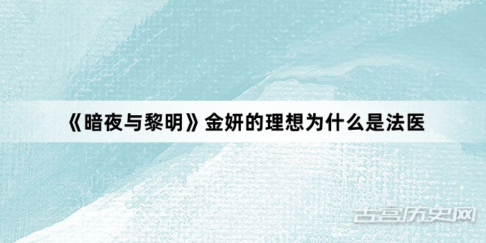 《暗夜与黎明》金妍的理想为什么是法医