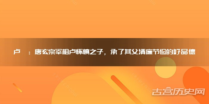 卢奂：唐玄宗宰相卢怀慎之子，承了其父清廉节俭的好品德