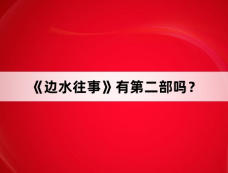 《边水往事》有第二部吗？