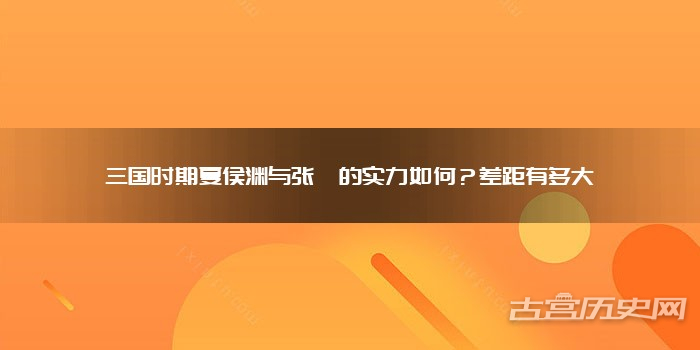 三国时期夏侯渊与张郃的实力如何？差距有多大