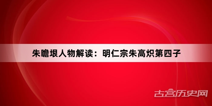 朱瞻垠人物解读：明仁宗朱高炽第四子
