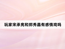 玩家宋承宪和郑秀晶有感情戏吗