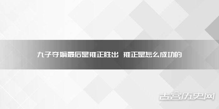九子夺嫡最后是雍正胜出 雍正是怎么成功的
