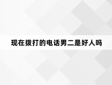 现在拨打的电话男二是好人吗