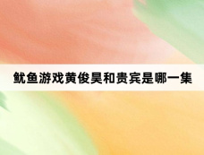 鱿鱼游戏黄俊昊和贵宾是哪一集